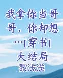 我拿你当哥哥，你却想…[穿书]大结局
