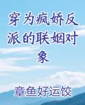 穿为疯娇反派的联姻对象
