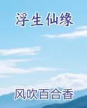浮生仙缘最新章节全文免费阅读