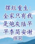 摆烂重生：全家只有我是炮灰陆早早李简安谢洄年排行榜